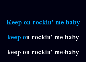 Keep on rockin' me baby

keep on rockin' me baby

keep on rockin' mezbaby