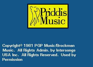 Copyrighte? 1981 PGP MusiclBrockmon
Music. All Rights Admin. by lntcrsongs

USA Inc. All Rights Reserved. Used by
Permission
