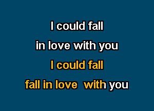 I could fall
in love with you

I could fall

fall in love with you