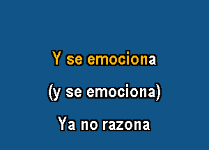 Y se emociona

(y se emociona)

Ya no razona