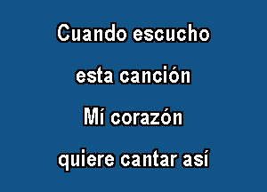 Cuando escucho
esta cancidn

Mi corazc'm

quiere cantar asi