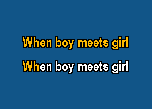 When boy meets girl

When boy meets girl