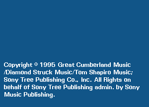 COpvright (9 1995 Great Cumberland Music
Diamond Struck Musicfl'Om Shapiro Music.-
Sonv Tree Publishing CO.. Inc. All Rights On
behalf Of Sony Tree Publishing admin. by Sony
Music Publishing.
