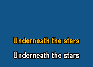 Underneath the stars

Underneath the stars