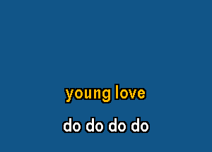 younglove

do do do do