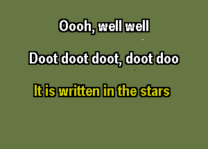 Oooh, well well

Doot doot doot, doot doo

It is written in the stars