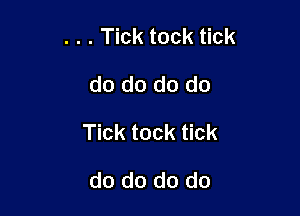 . . . Tick tock tick
do do do do

Tick tock tick

do do do do