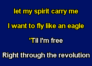 let my spirit carry me

I want to fly like an eagle

'Til I'm free

Right through the revolution