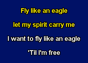 Fly like an eagle

let my spirit carry me

lwant to fly like an eagle

'Til I'm free