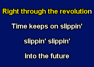 Right through the revolution

Time keeps on slippin'

slippin' slippin'

Into the future