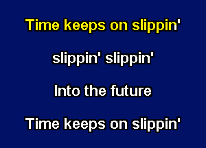 Time keeps on slippin'
slippin' slippin'

Into the future

Time keeps on slippin'