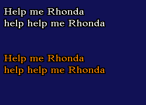 Help me Rhonda
help help me Rhonda

Help me Rhonda
help help me Rhonda