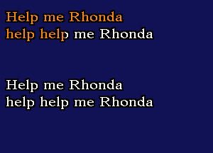 Help me Rhonda
help help me Rhonda

Help me Rhonda
help help me Rhonda