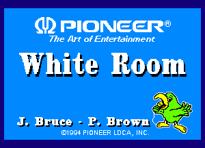 (U) DHONEEJW

7776 Art of Entertainment

White me
J. Bruce - P. Brown'

3L
B1994 PIONEER LUCA, INC.