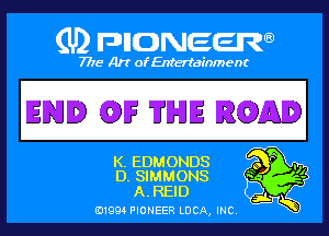 Q PIGJNEEW
7715 Art ofEnfertafnment

END (03F TI'IHIE B(ODAI

EEDMONDS 9 ' '1
SIMMONS '? '5
AYREID .

A
01994 PIONEER DOA, (HE