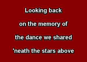Looking back

on the memory of

the dance we shared

'neath the stars above