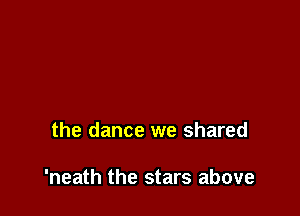 the dance we shared

'neath the stars above