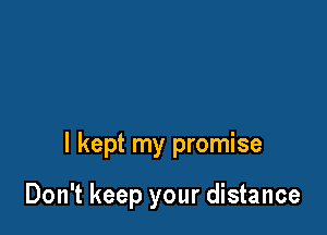 My mad existence

I kept my promise

Don't keep your distance