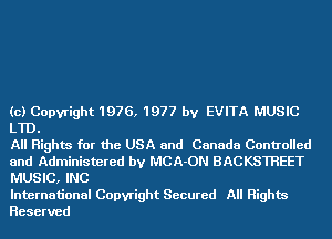 (c) Copyright 1976, 1977 by EVITA MUSIC
LTD.

All Rights for the USA and Canada Controlled
and Administered by MCA-ON BACKSTREET
MUSIC, INC

International Copyright Secured All Rights
Reserved
