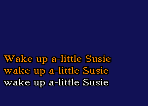XVake up a-little Susie
wake up a-little Susie
wake up a-little Susie