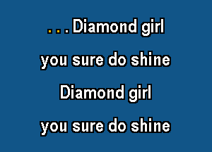 ...Diamond girl

you sure do shine

Diamond girl

you sure do shine