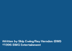 Written by Skip Ewinglmxy Herndon (BM!)
631996 BMG Entcttoinmcnt