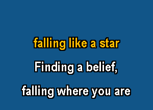 falling like a star

Finding a belief,

falling where you are