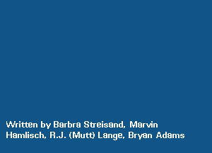 Writuen by Barbra Streisand. Marvin
Hamlisch. R.J. (Mutt) Longe, Bryan Adams