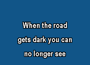 VUhentheroad

gasdmkyoucm1

nolongersee