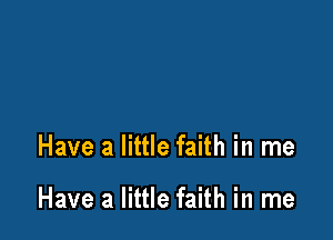 Have a little faith in me

Have a little faith in me