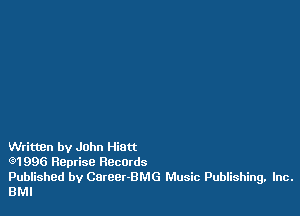 WrittBn by John Hiatt

Q1996 Reprise Records

Published by Career-BMG Music Publishing. Inc.
BMI