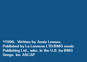 m 996. Written by Annie Lennox.
Published by Lu Lcnnom LTDJ'BMG music
Publishing Ltd., udm. in the US. by BMG
Songs, Inc ASCAP