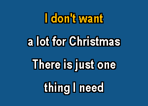 I don't want

a lot for Christmas

There is just one

thingl need