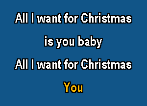 All I want for Christmas

is you baby

All I want for Christmas

You