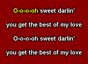 O-o-o-oh sweet darlin'
you get the best of my love

O-o-o-oh sweet darlin'

you get the best of my love