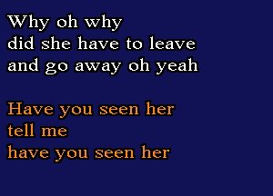 TWhy oh why
did she have to leave
and go away oh yeah

Have you seen her
tell me

have you seen her