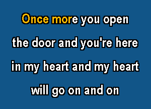 Once more you open

the door and you're here

in my heart and my heart

will go on and on