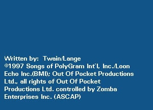 Written bvt TwainILange

Q1997 Songs of PolvGram lnt'l. lnc.x1.oon
Echo lnc.(BMl).' Out Of Pocket Productions
Ltd.. all rights of Out Of Pocket
Productions Ltd. controlled by Zomba
Enterprises Inc. (ASCAP)