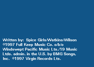Written bvz Spice GirlsIWatkinleilson
(91997 Full Keep Music Co. olblo
Windswept Pacific Music Lts.l19 Music
Luis. admin. in the U.S. by BMG Songs.
Inc. Q1997 Virgin Records Lts.