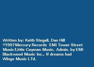 Written bVi Keith Stegall. Dan Hill
(91997 Mercury Records EMI Tower Street
MusiclLittie Cayman Music. Admin. by EMI

Blackwood Music Inc.. If dreams had
Wings Music LTd.