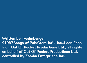Written by TwaimLange

e1997Songs of PolvGram lnt'l. lncJLoon Echo
lnc..' Out Of Pocket Productions Ltd.. all rights
on behalf of Out Of Pocket Productions Ltd.
controlled by Zomba Enterprises Inc.