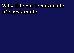 TWhy this car is automatic
It's systematic