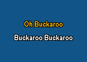 Oh Buckaroo

Buckaroo Buckaroo