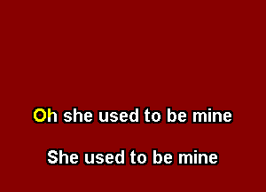 0h she used to be mine

She used to be mine