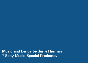 Music and Lyrics by Jerry Herman
(9 Sony Music Special Products.