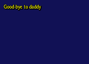 Good-bye to daddy