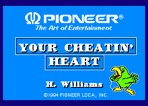 (U) pncweenw

7775 Art of Entertainment

Wapum CHEATJIN'

HEART
1!. Williams

3L
EJI994 PIONEER LUCA, INC.