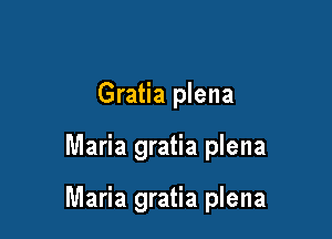 Gratia plena

Maria gratia plena

Maria gratia plena