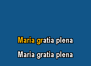 Maria gratia plena

Maria gratia plena