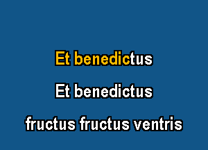 Et benedictus
Et benedictus

fructus fructus ventris